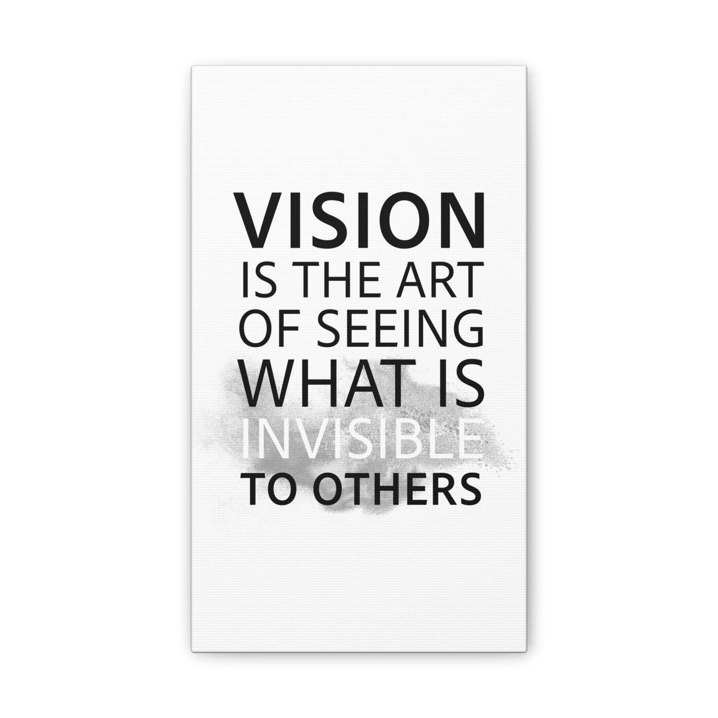 Vision Is The Art Of Seeing What Is Invisible To Others - Canvas Stretched (0.75")