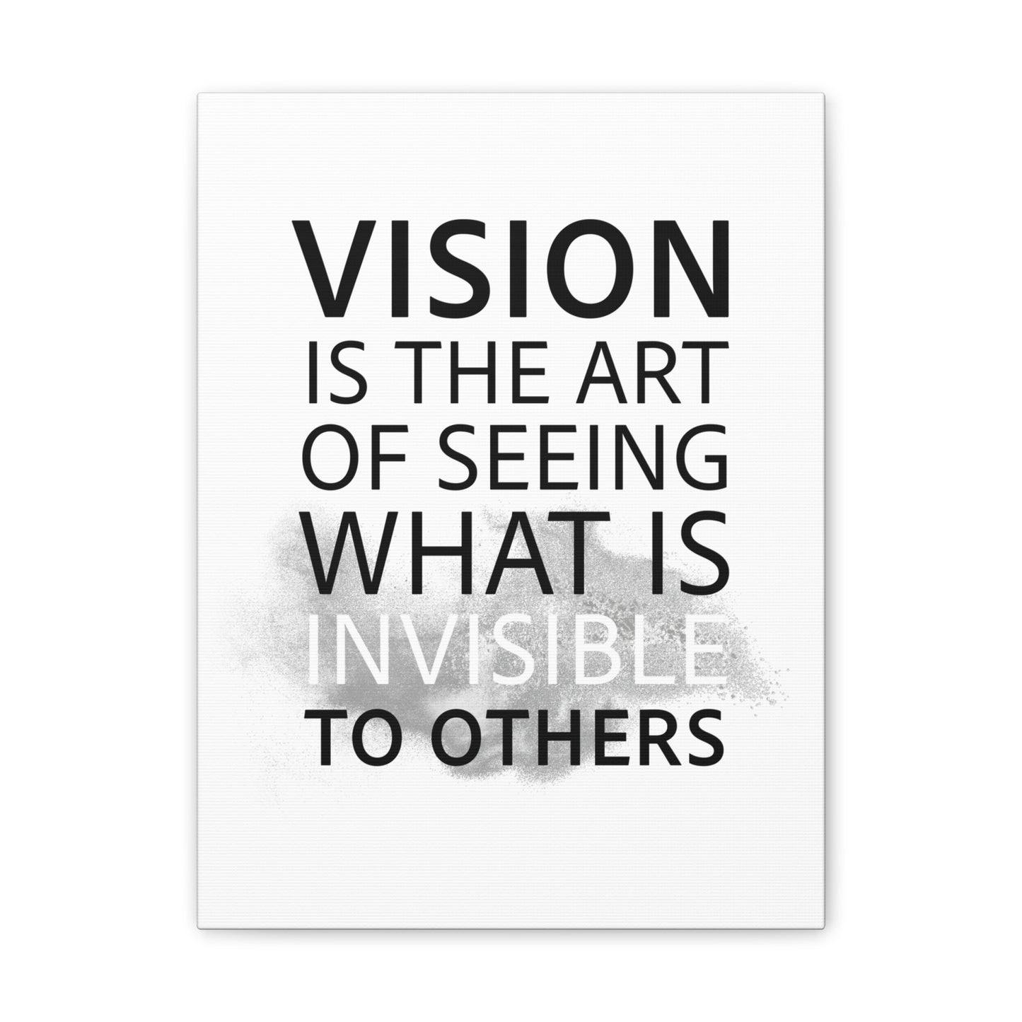 Vision Is The Art Of Seeing What Is Invisible To Others - Canvas Stretched (0.75")