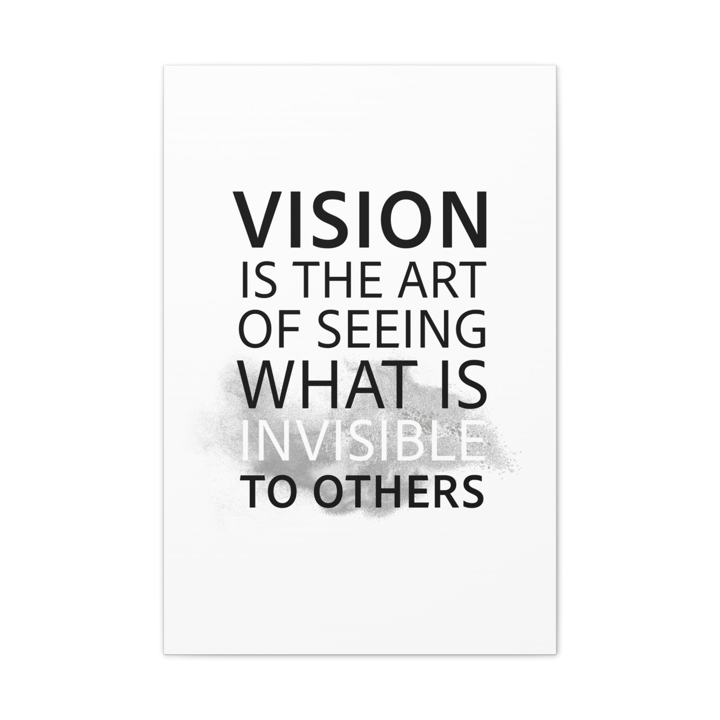 Vision Is The Art Of Seeing What Is Invisible To Others - Canvas Stretched (0.75")