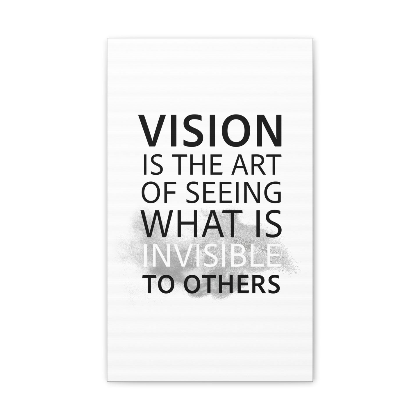 Vision Is The Art Of Seeing What Is Invisible To Others - Canvas Stretched (0.75")