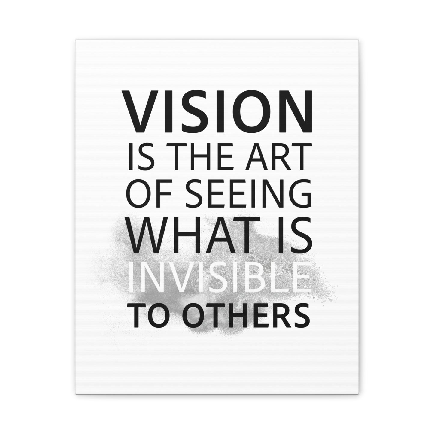 Vision Is The Art Of Seeing What Is Invisible To Others - Canvas Stretched (0.75")
