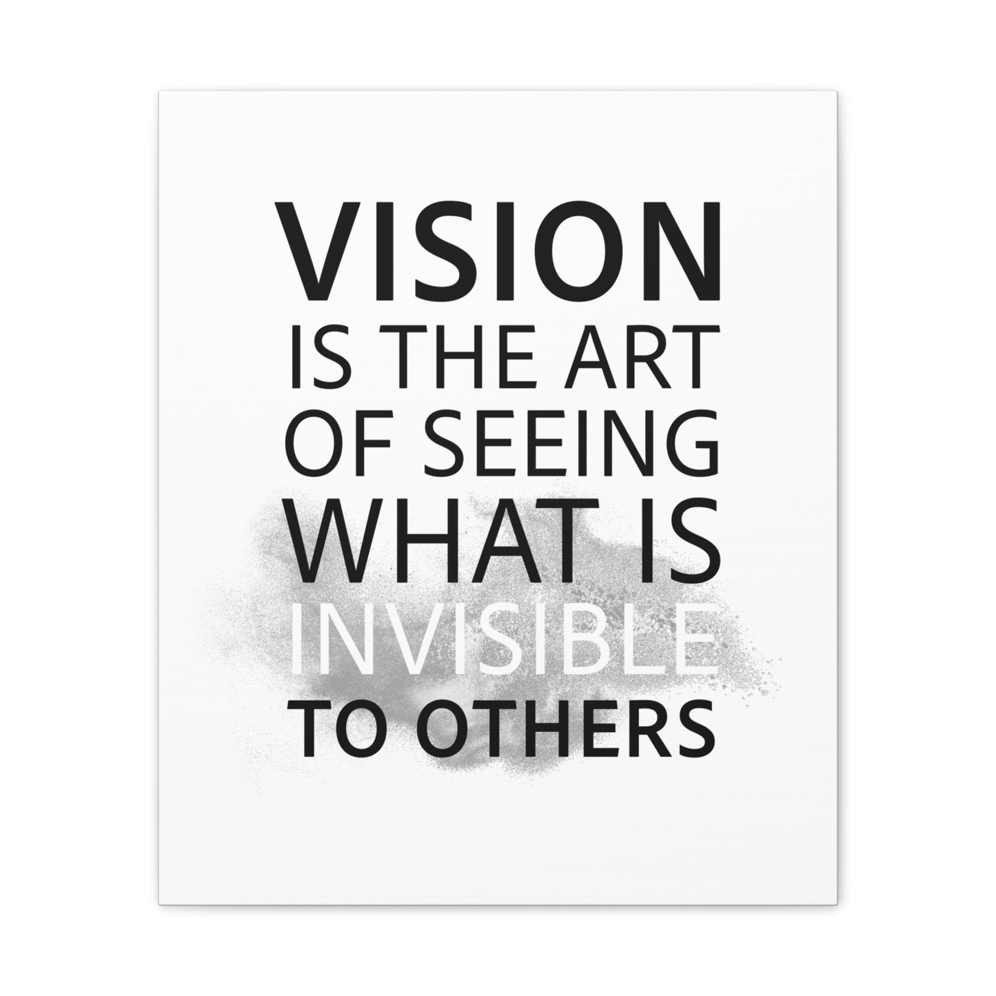 Vision Is The Art Of Seeing What Is Invisible To Others - Canvas Stretched (0.75")